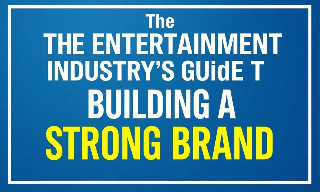 The Entertainment Industry's Guide to Building a Strong Brand